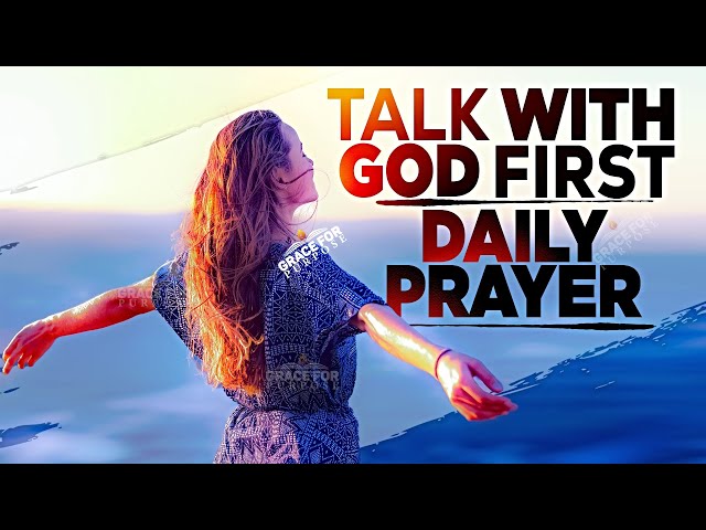PRAY AND TALK TO GOD FIRST! A Daily Uplifting Prayer For Strength | Protection and Guidance