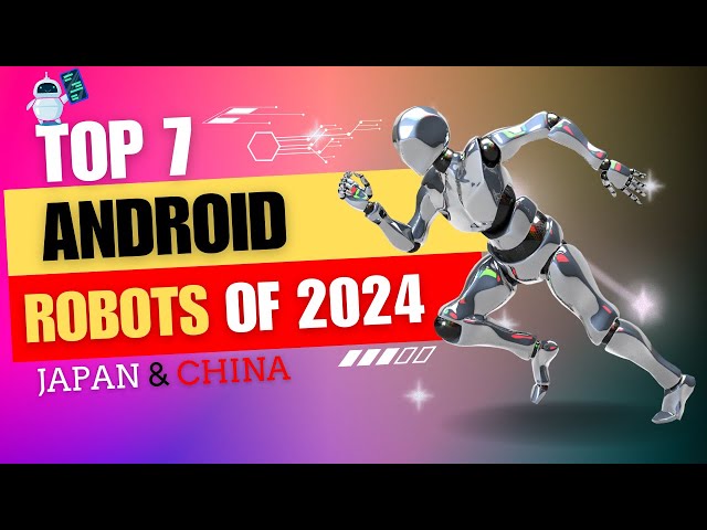 Top 7 Android Robots of China and Japan in 2024