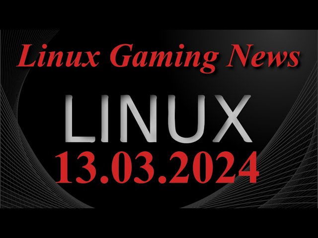 Linux Gaming | News: 13.03.2024  [Kurz und Knapp]