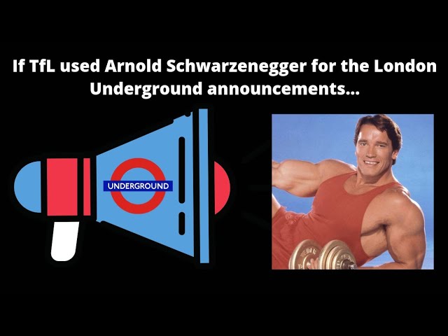 If TfL used Arnold Schwarzenegger's voice for London Underground announcements...