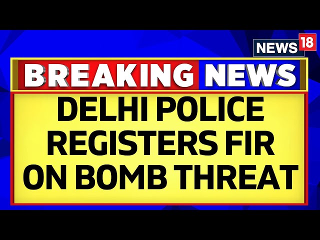 Delhi Bomb Threat News | Delhi Police Registers FIR In The Hoax Email Case | Delhi News | News18