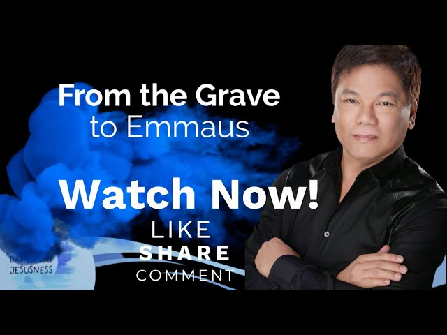 From the Grave to Emmaus - Pastor Ed Lapiz /Official YouTube Channel @2024 ❤🙏