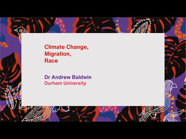 Climate Change, Migration, Race: Dr Andrew Baldwin