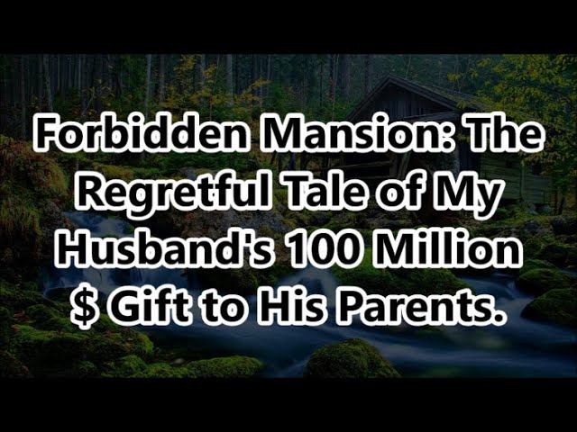 Forbidden Mansion: The Regretful Tale of My Husband's 100 Million $ Gift to His Parents.