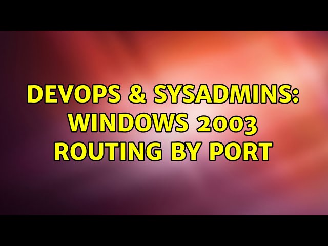 DevOps & SysAdmins: Windows 2003 routing by port (2 Solutions!!)