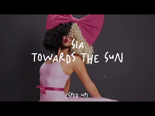 Sia - Towards The Sun (Sped Up)