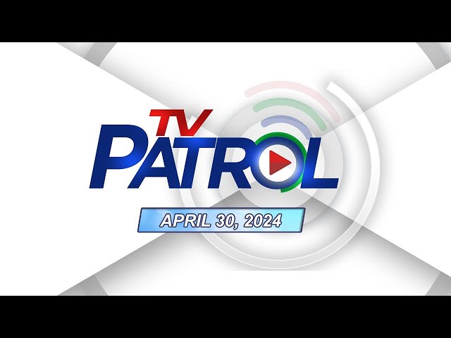 LIVE: TV Patrol Livestream | April 30, 2024 Full Episode