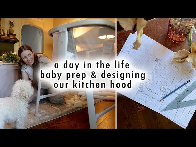 DAY IN THE LIFE *baby prep & designing our kitchen hood*