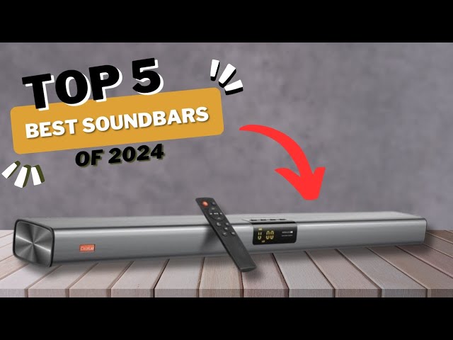 Best Soundbars - Top 5 Best Soundbars Of 2024