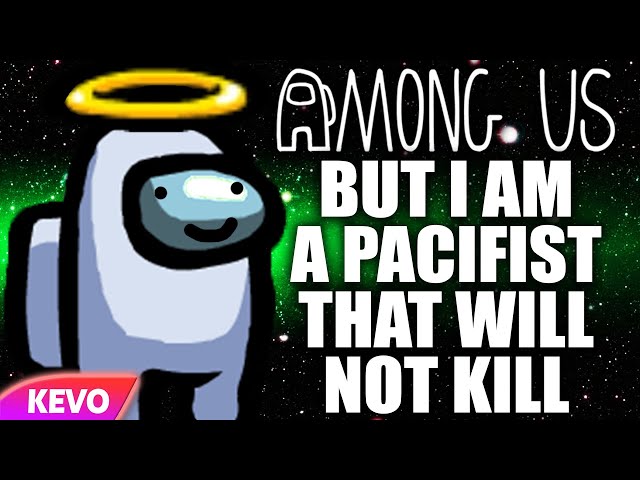 Among Us but I am a pacifist that will not kill