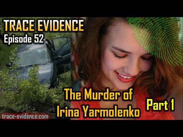 Trace Evidence - 052 - The Murder of Irina Yarmolenko - Part 1
