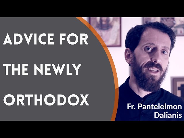 Advice for Newly Orthodox Christians - Fr. Panteleimon Dalianis