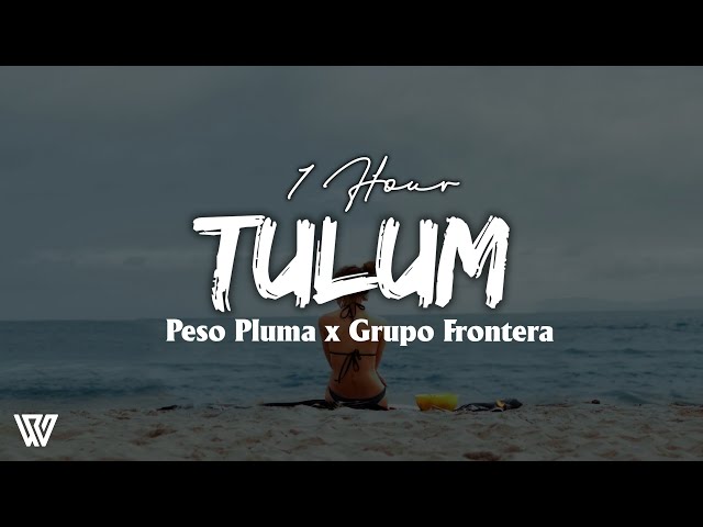 [1 HORA] Peso Pluma x Grupo Frontera - TULUM (Letra/Lyrics) Loop 1 Hora