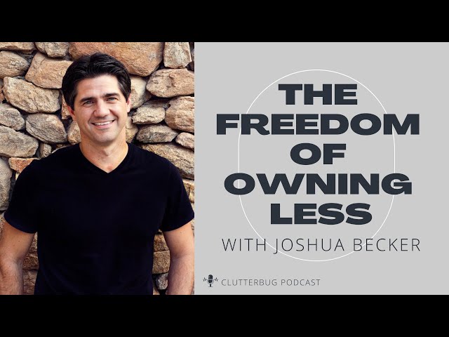 Joshua Becker - The Freedom of Owning Less | Clutterbug Podcast # 163
