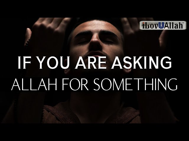 IF YOU ARE ASKING ALLAH FOR SOMETHING *Watch This*