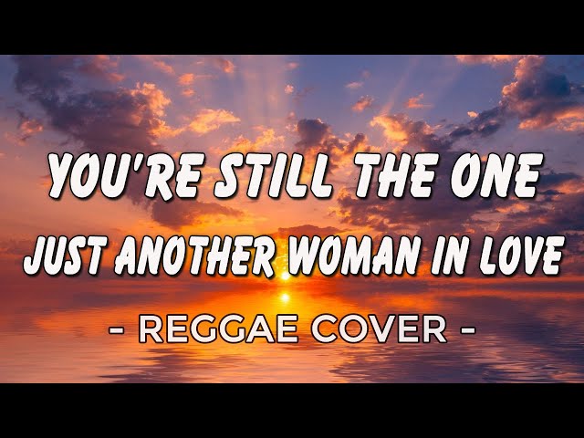 You're Still the One - Just Another Woman In Love | Best Reggae Version