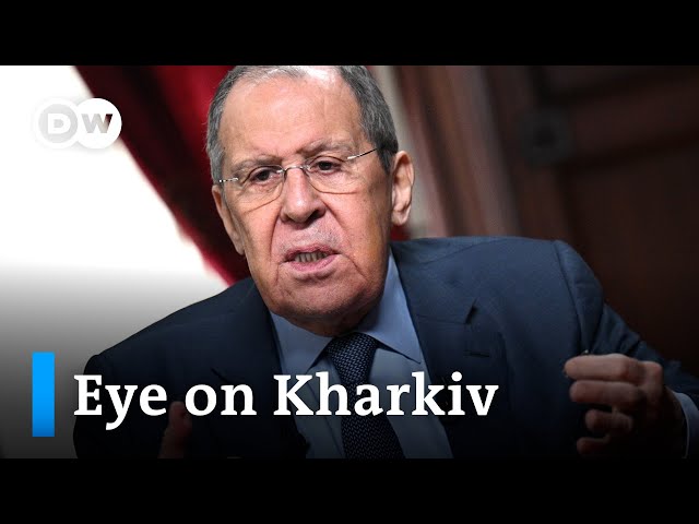 Russia's Lavrov says capturing Kharkiv key to Kremlin's plan I DW News