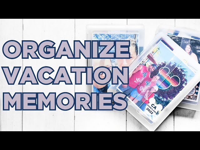 ORGANIZE YOUR VACATION MEMORIES - Organization Tips