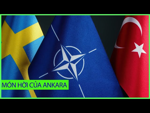 UNBOXING FILE: Thụy Điển đã mất gì, Thổ Nhĩ Kỳ đã được gì cho cái vé vào NATO của Stockholm
