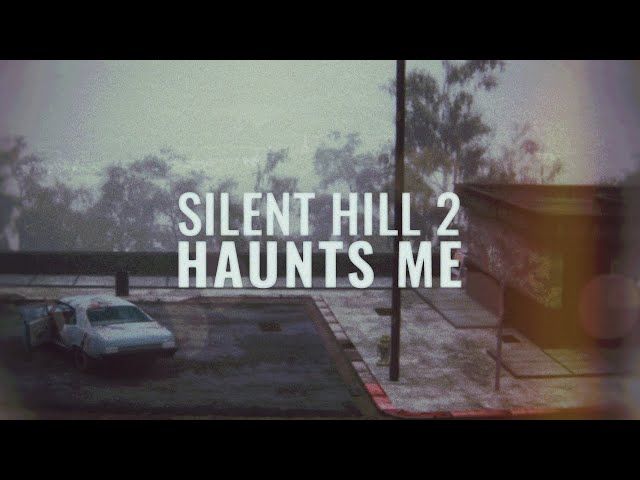 Silent Hill 2 Haunts Me