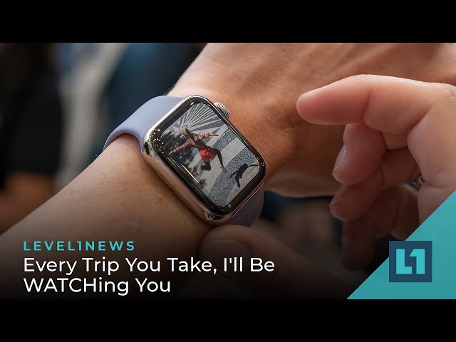 Level1 News April 5 2022: Every Trip You Take, I'll Be WATCHing You