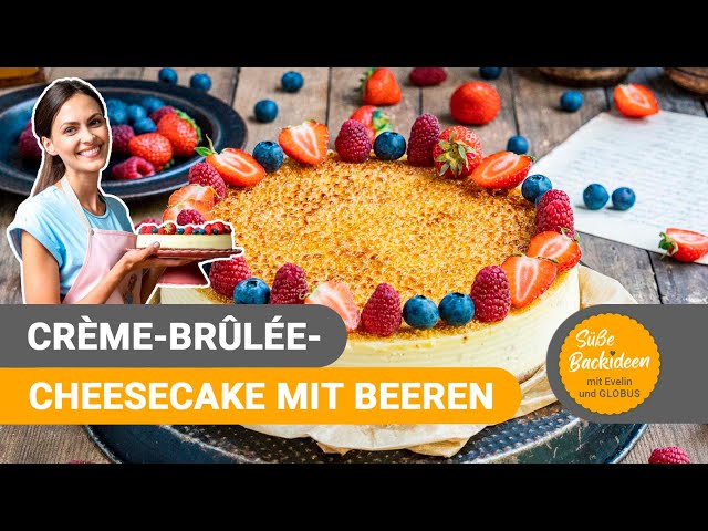 Crème-Brûlée-Cheesecake mit Beeren I Süße Backideen mit Evelin und GLOBUS
