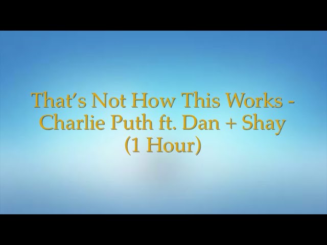 That’s Not How This Works - Charlie Puth ft. Dan + Shay (1 Hour w/ Lyrics)