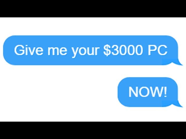 r/Choosingbeggars "Give Me Your $3000 PC!"
