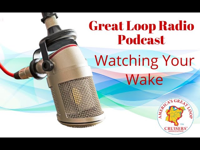 Great Loop Radio Podcast: Watching Your Wake