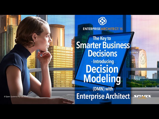 The Key to Smarter Business Decisions, Introducing DMN with Enterprise Architect