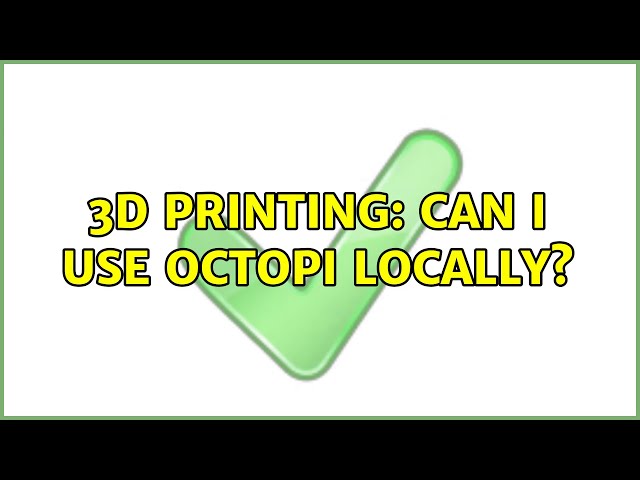 3D Printing: Can I use OctoPi locally?