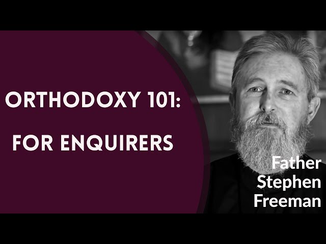 Orthodox Christianity 101: For Enquirers - Fr. Stephen Freeman