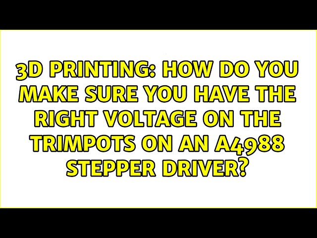 3D Printing: How to ensure you have the right voltage on the trimpots on an A4988 stepper driver?
