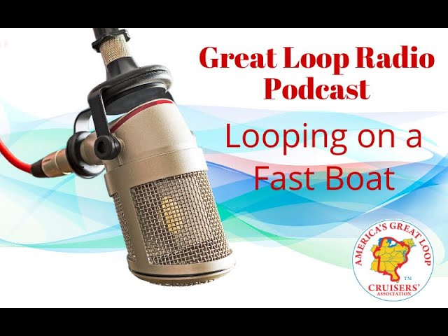 Great Loop Radio Podcast: Looping on a Fast Boat