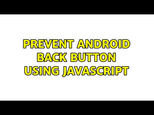 Prevent Android Back Button Using Javascript (3 Solutions!!)