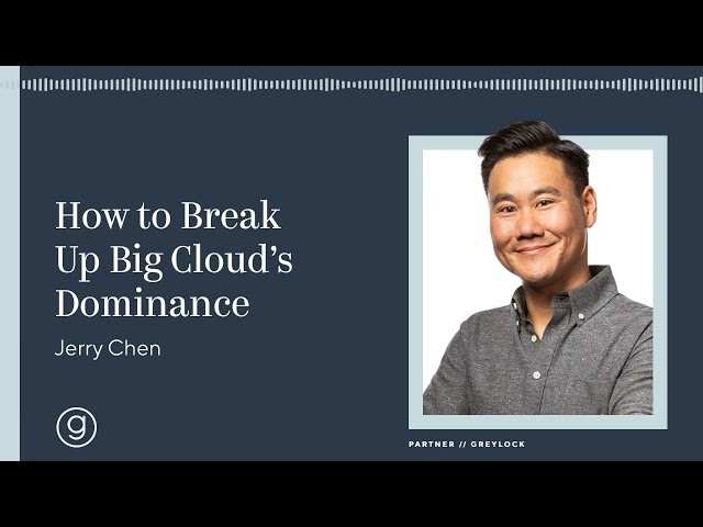 Jerry Chen  | How to Break Up Big Cloud's Dominance