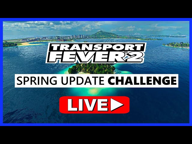 SPRING UPDATE CHALLENGE - PART 2 Live! -Transport Fever 2