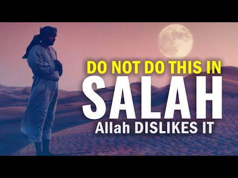 DO NOT DO THIS IN SALAH, Allah DISLIKES IT