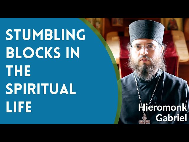 Stumbling Blocks in the Orthodox Christian Spiritual Life - Hieromonk Gabriel