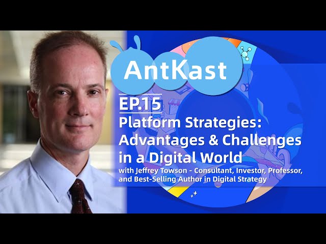 AntKast EP15: Platform Strategies - Advantages & Challenges in a Digital World - Jeffrey Towson
