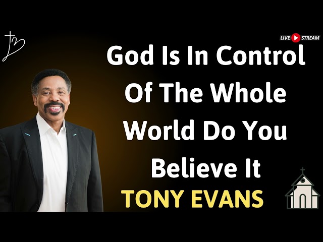 God Is In Control Of The Whole World Do You Believe It - TONY EVANS