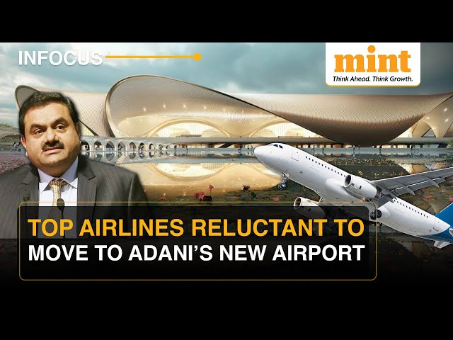 Why Top Airlines Are Reluctant To Shift To Adani’s Navi Mumbai Airport | Explained