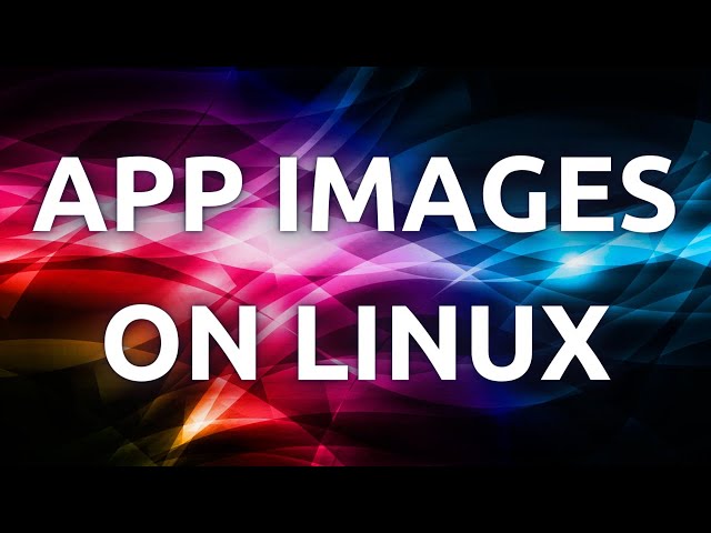"Step-by-Step Guide: Installing, Using, and Integrating App Images on Linux"