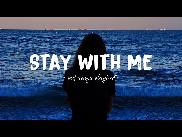 Stay With Me ♫ Sad songs playlist for broken hearts ~ Depressing Songs 2023 That Will Make You Cry