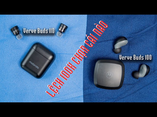 Motorola Verve Buds 110 vs Verve Buds 100: Chênh lệch 100k mua tai nghe nào?