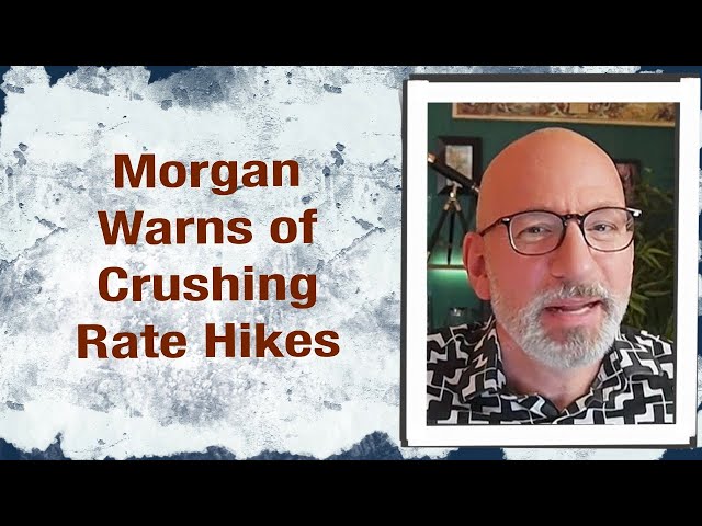Morgan warns of crushing Rate Hikes