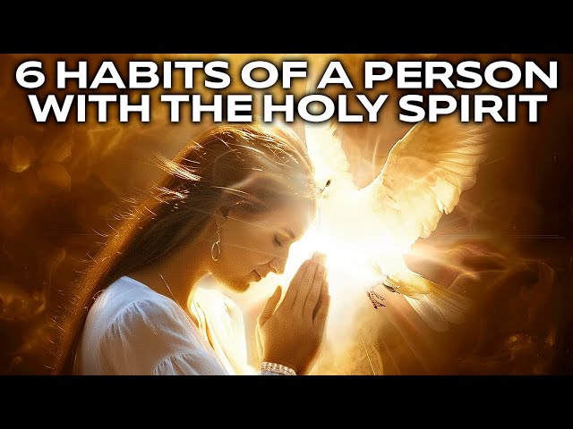 6 Habits Of A Person With The Holy Spirit (This May Surprise You)