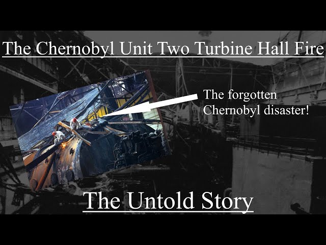 The Chernobyl Unit Two Turbine Hall Fire: The Untold Story