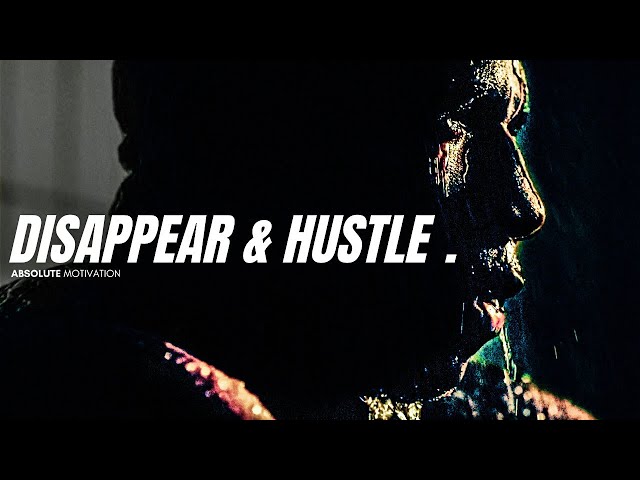 TIME TO DISAPPEAR AND JUST HUSTLE - Motivational Speech