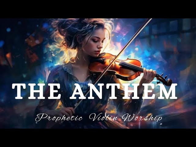 THE ANTHEM|Violin Instrumental Worship|Background Prayer Music
